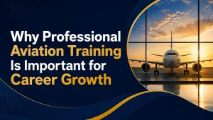 Why professional aviation training is important for career growth